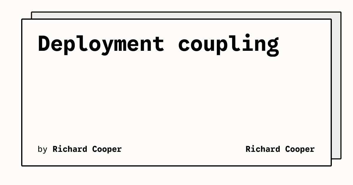 Deployment coupling | Richard Cooper