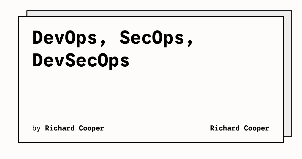 DevOps, SecOps, DevSecOps | Richard Cooper