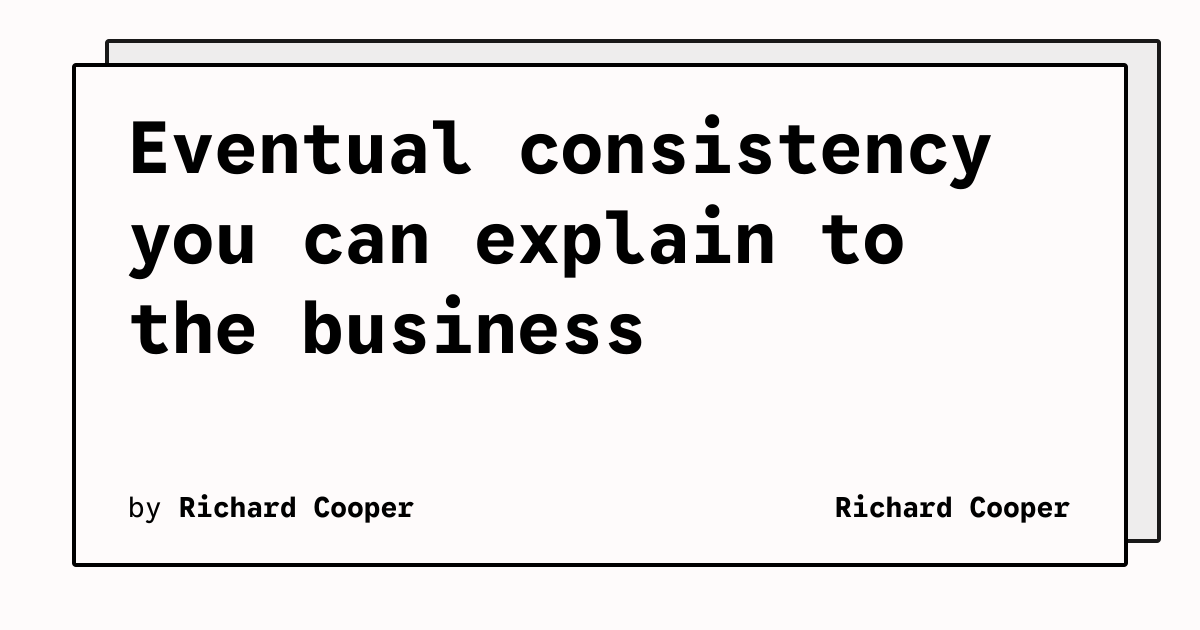 Eventual consistency you can explain to the business | Richard Cooper