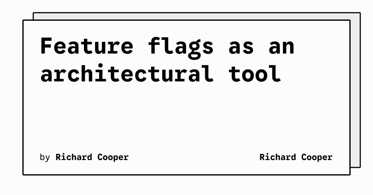 Feature flags as an architectural tool | Richard Cooper