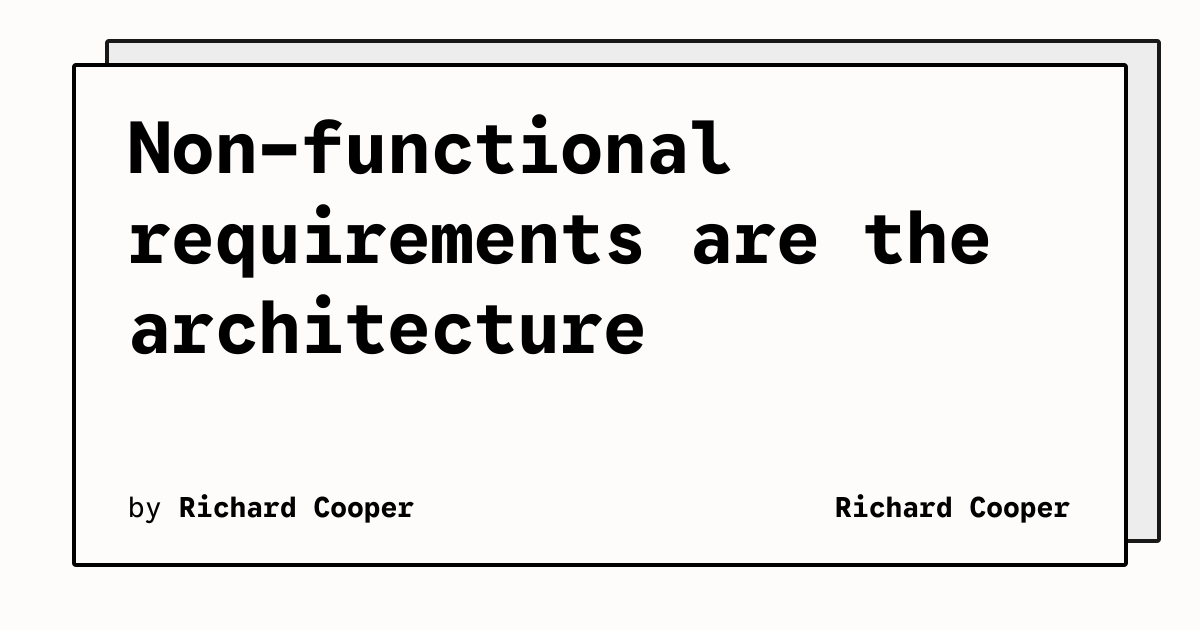 Non-functional requirements are the architecture | Richard Cooper