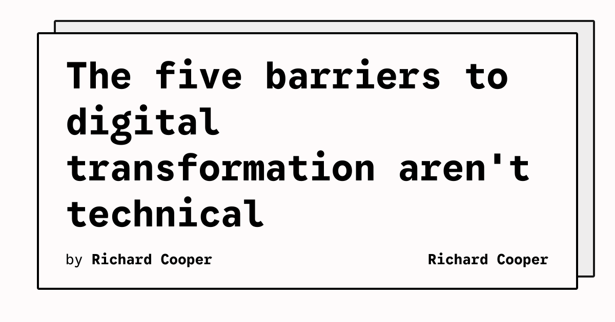 The five barriers to digital transformation aren't technical | Richard Cooper