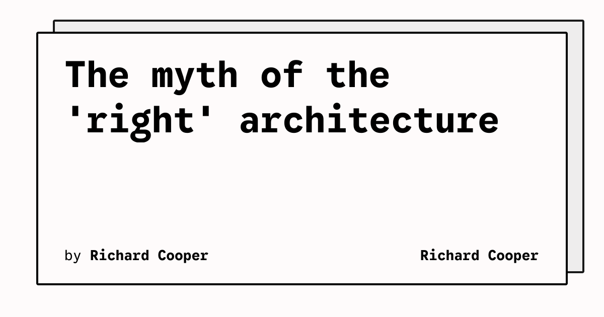 The myth of the 'right' architecture | Richard Cooper