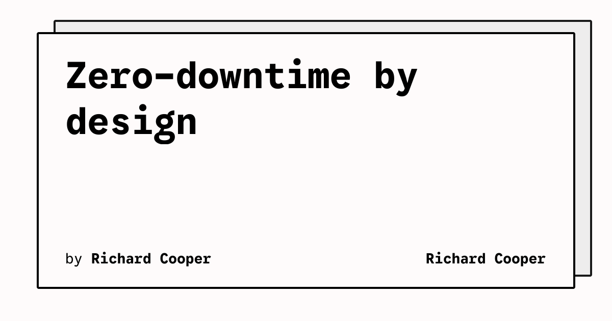Zero-downtime by design | Richard Cooper